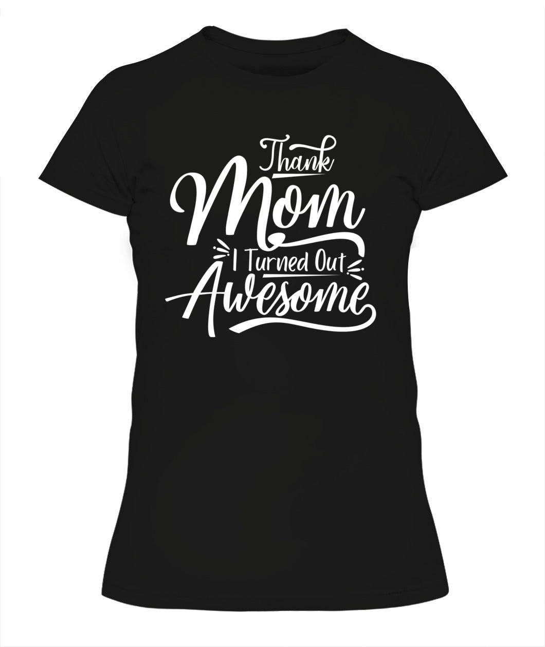 Thank Mom I Turned Out Awesome T-Shirt - Funny Mother's Day Tee