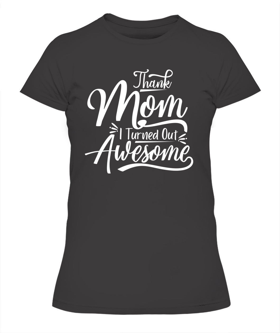 Thank Mom I Turned Out Awesome T-Shirt - Funny Mother's Day Tee