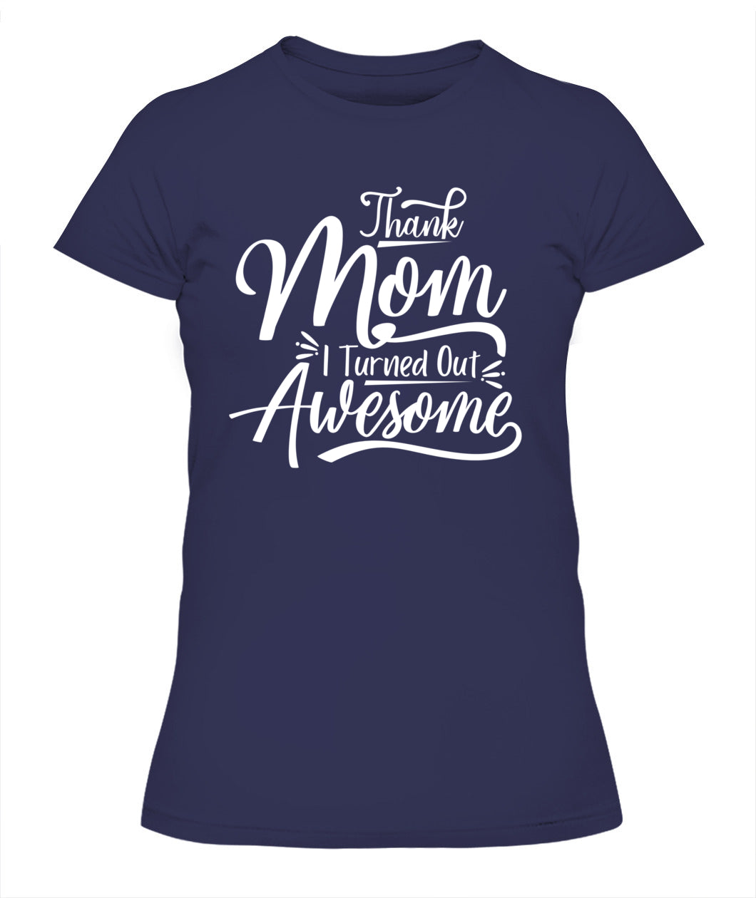 Thank Mom I Turned Out Awesome T-Shirt - Funny Mother's Day Tee