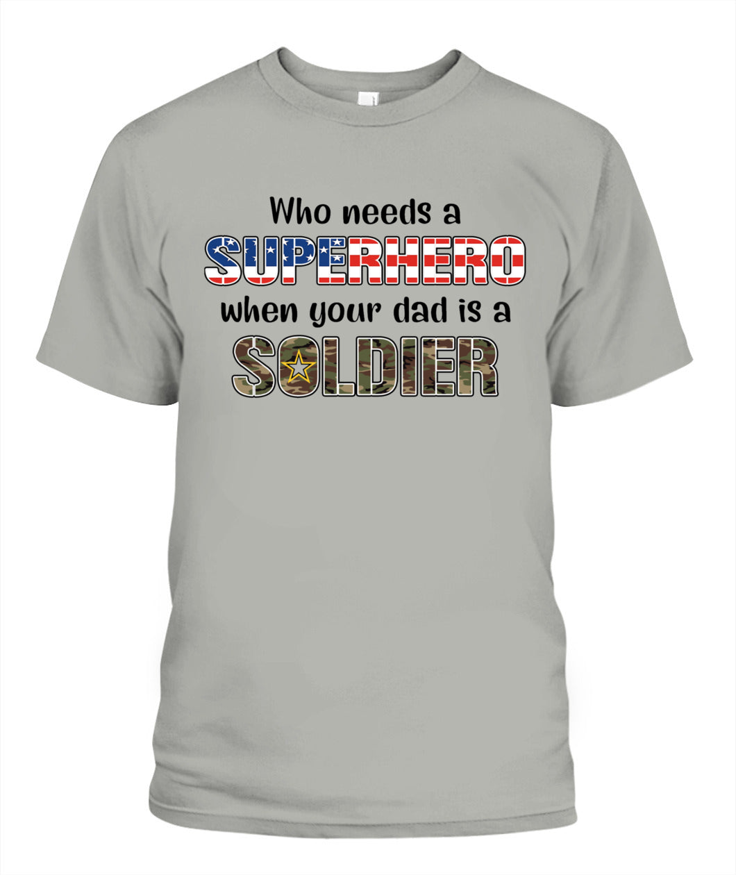 Who Needs a Superhero When Your Dad Is a Soldier – Military Dad T-Shirt
