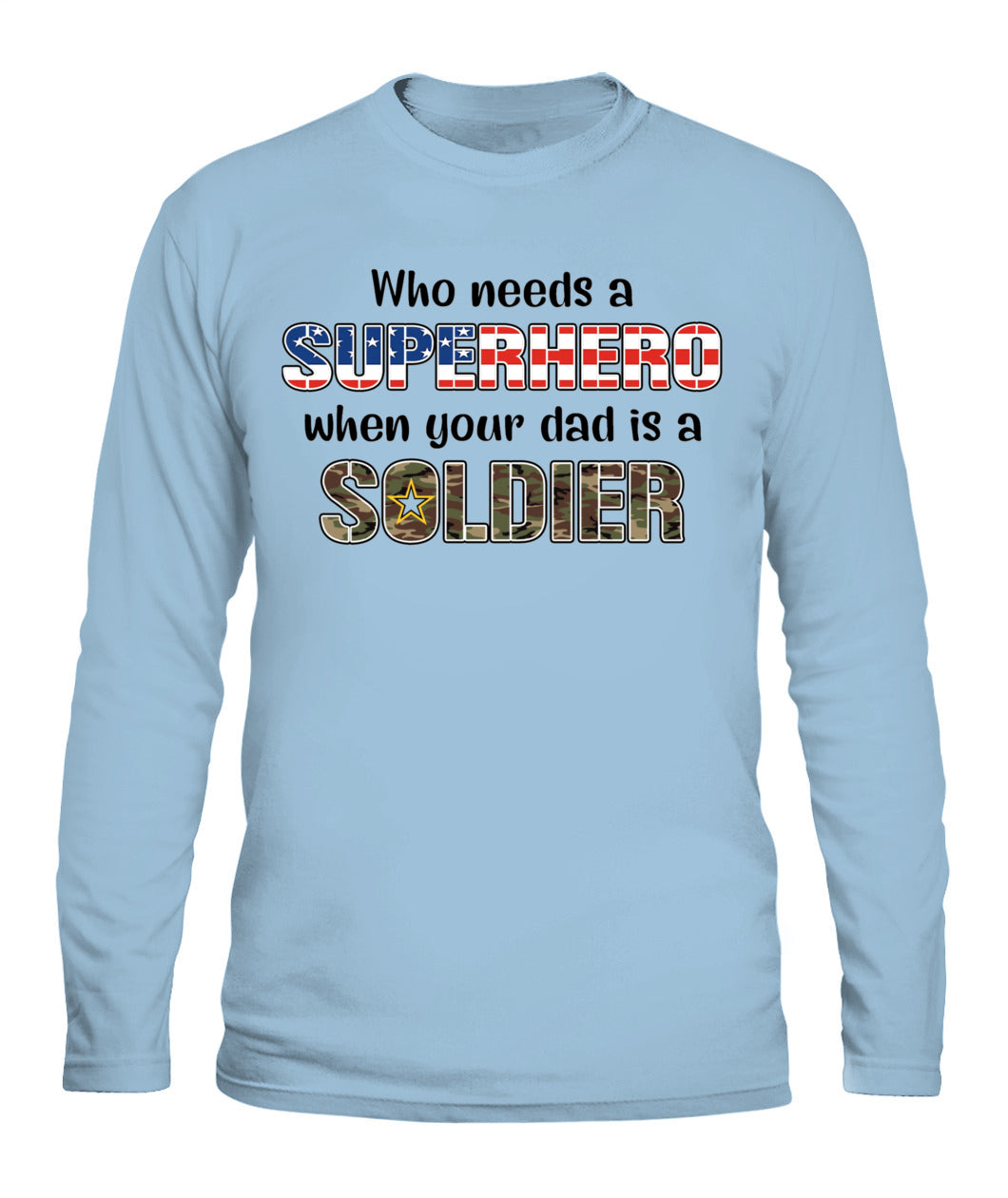 Who Needs a Superhero When Your Dad Is a Soldier – Military Dad T-Shirt