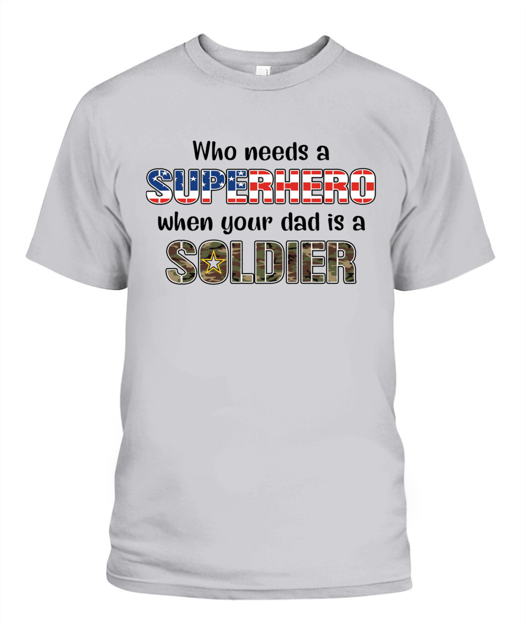 Who Needs a Superhero When Your Dad Is a Soldier – Military Dad T-Shirt