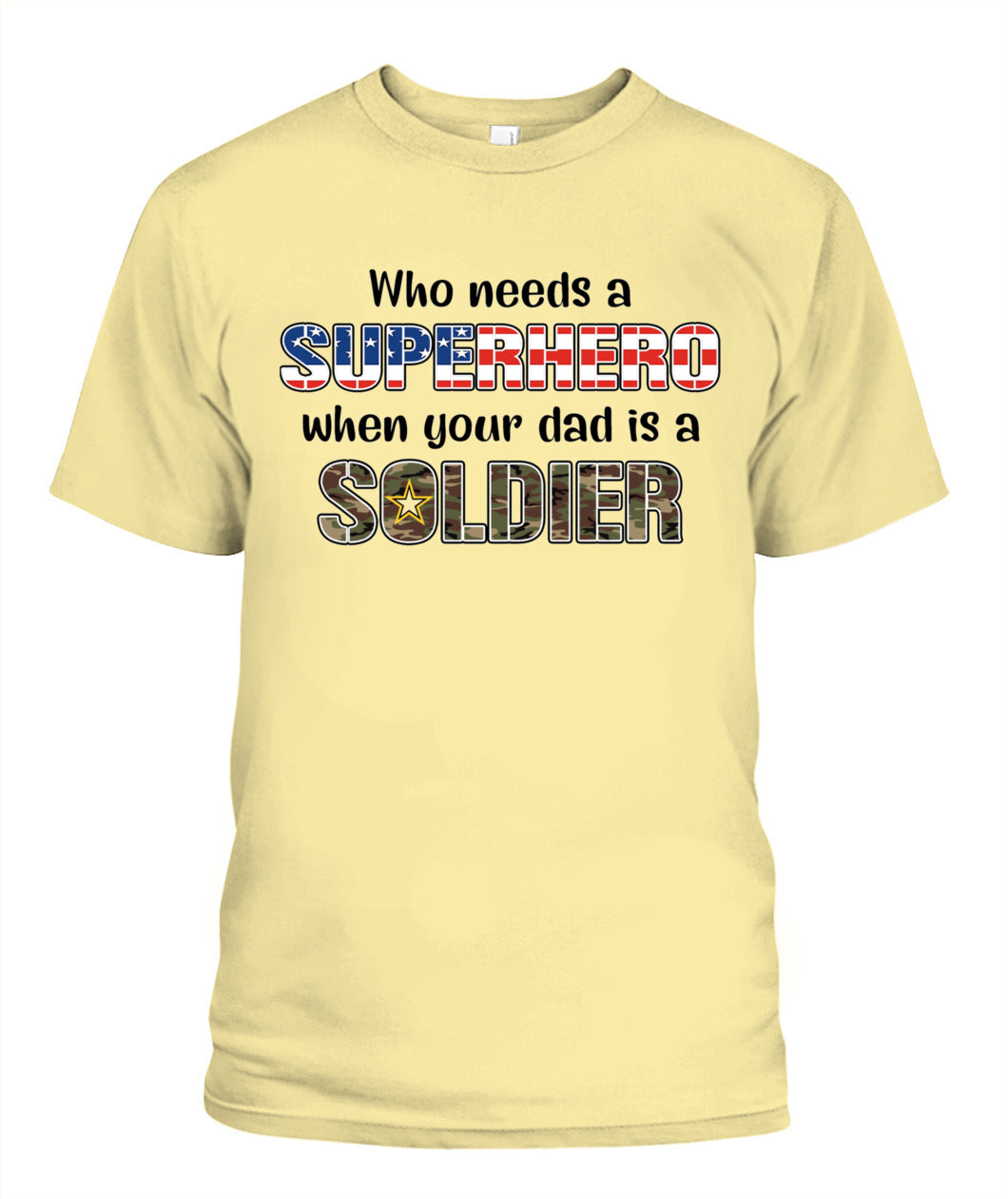 Who Needs a Superhero When Your Dad Is a Soldier – Military Dad T-Shirt
