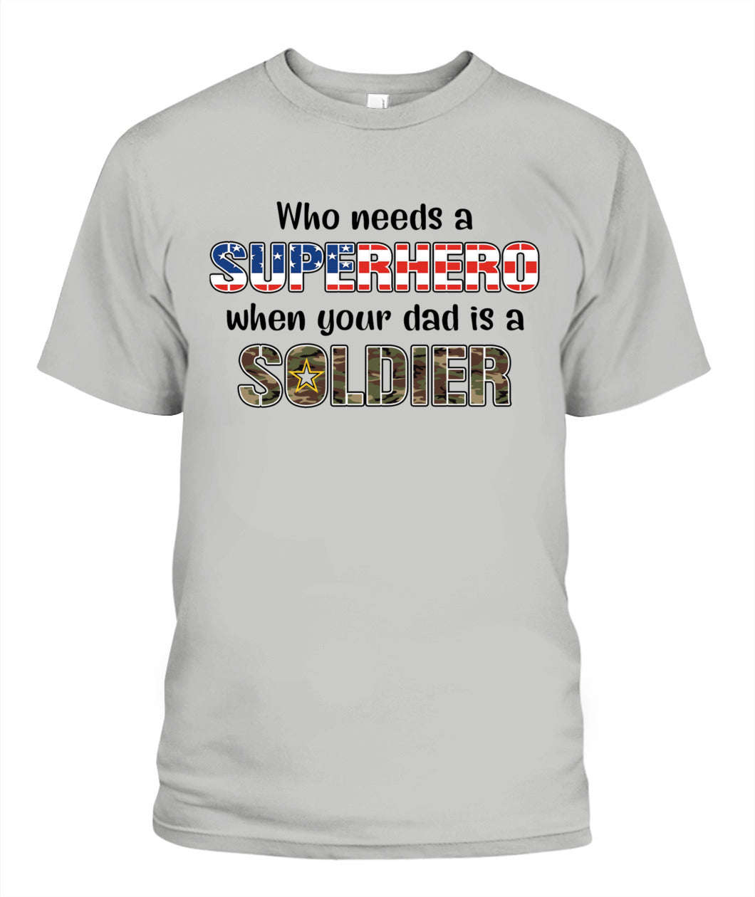 Who Needs a Superhero When Your Dad Is a Soldier – Military Dad T-Shirt