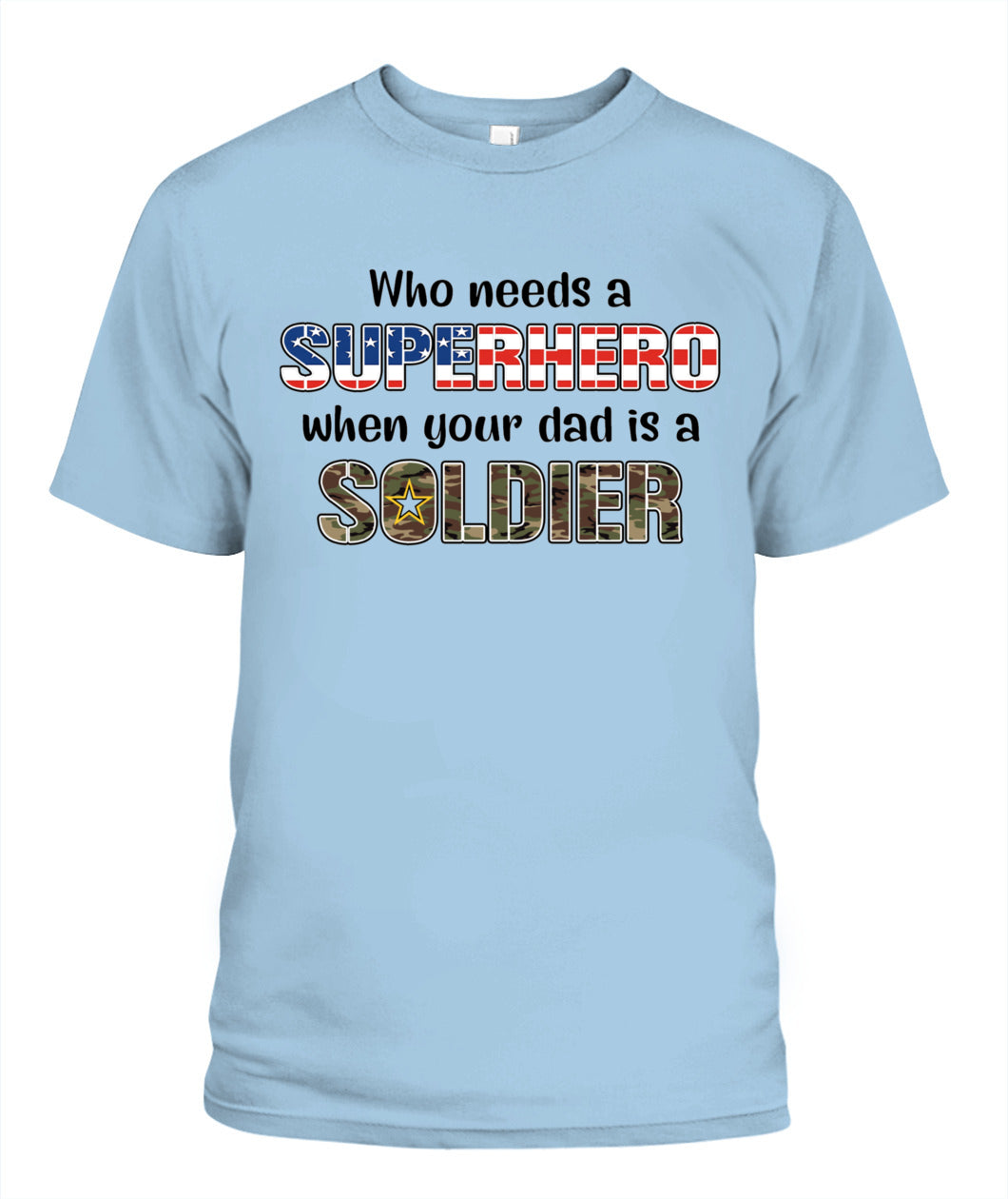 Who Needs a Superhero When Your Dad Is a Soldier – Military Dad T-Shirt