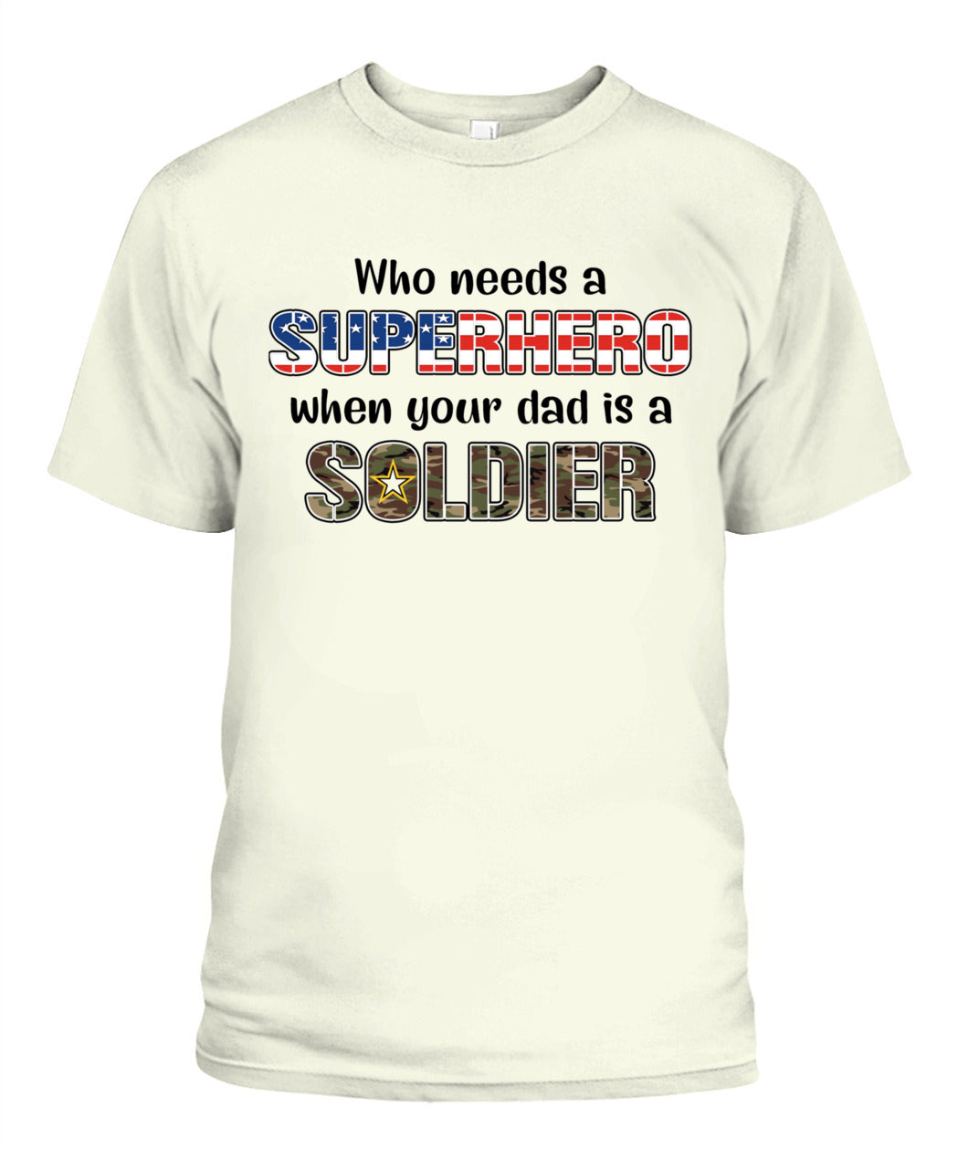 Who Needs a Superhero When Your Dad Is a Soldier – Military Dad T-Shirt
