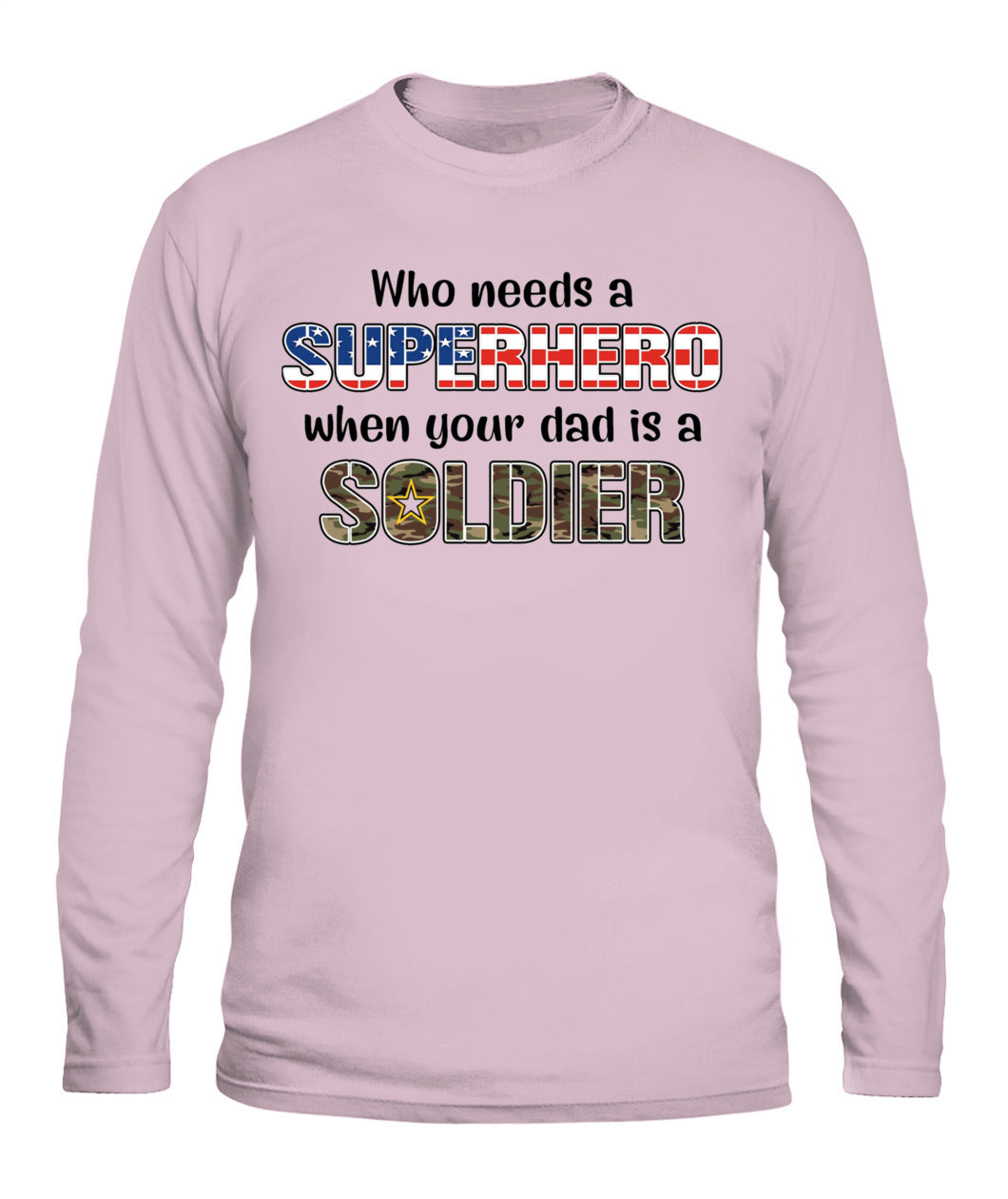 Who Needs a Superhero When Your Dad Is a Soldier – Military Dad T-Shirt