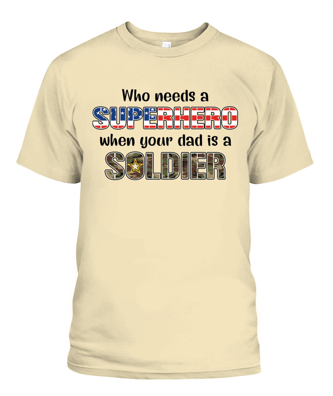 Who Needs a Superhero When Your Dad Is a Soldier – Military Dad T-Shirt