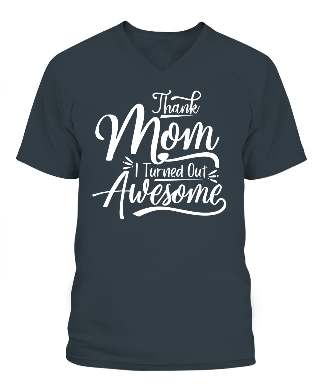 Thank Mom I Turned Out Awesome T-Shirt - Funny Mother's Day Tee