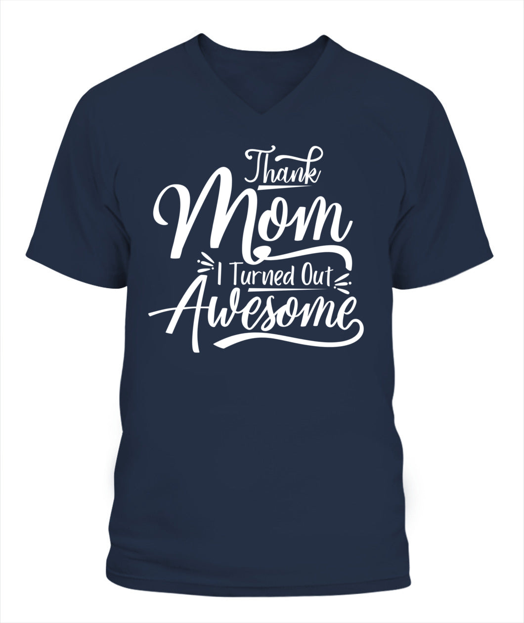 Thank Mom I Turned Out Awesome T-Shirt - Funny Mother's Day Tee