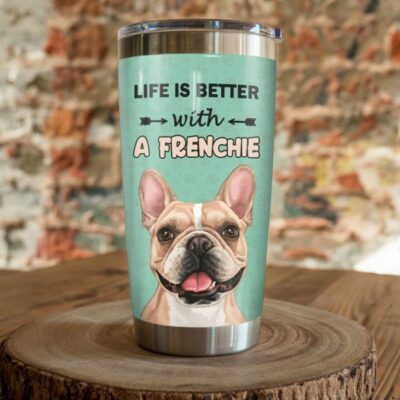 Life Is Better With A Frenchie 20oz 30oz Travel Tumbler TB566
